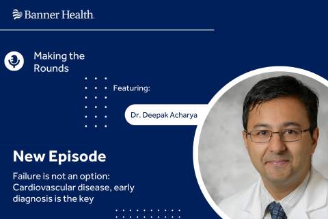Graphic with Banner Health logo and photo of Dr. Deepak Acharya, a cardiologist, who's featured in the health care organization's latest "Making the Rounds" podcast on cardiovascular disease and the importance of early diagnosis to treat it